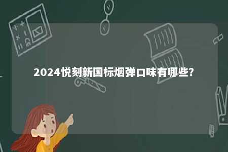 2024悦刻新国标烟弹口味有哪些？ 